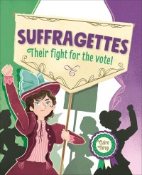 Suffragettes : Their fight for the vote !